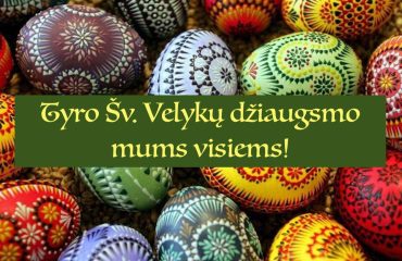 TYRO ŠV.VELYKŲ DŽIAUGSMO, ŠVIESOS MUMS VISIEMS!